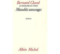 Maudits Sauvages Le Royaume du Nord - tome 6 - Bernard Clavel - Albin Michel - broché - Roman