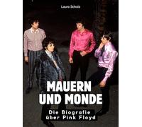 Mauern und Monde: Die Biografie über Pink Floyd. Komplett in Farbe