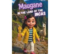 Maugane in the Land of the Incas: An enchanting story of a little explorer seeking the hidden secrets of an ancient golden key.