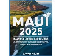 Maui 2025: Island of Dreams and Legends ( Full Color Travel Guide): An Adventurer’s Guide to Untamed Shores, Sacred Peaks, Stories of Aloha and Hidden Paths
