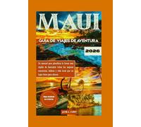 MAUI GUÍA DE VIAJES DE AVENTURA 2026: Su manual para planificar la forma más rápida de descubrir todas las mejores emociones, belleza y vida local que un lugar tiene para ofrecer