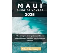 MAUI GUIDE DE VOYAGE 2025: Votre compagnon de voyage indispensable pour passer un moment inoubliable et profiter de cette destination.