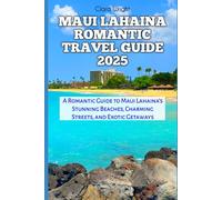 MAUI LAHAINA ROMANTIC TRAVEL GUIDE 2025: A Romantic Guide to Maui Lahaina's Stunning Beaches, Charming Streets, and Exotic Getaways