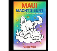 Maui macht’s bunt: Das Mut-Ausmalbuch für Kinder - 40 liebevoll gestaltete Motive mit dem kleinen Chihuahua Maui zum Ausmalen, Lächeln und Mutigsein.