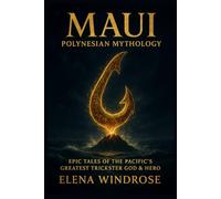 Maui: Polynesian Mythology: 15 Epic Tales of the Pacific's Greatest Trickster God & Hero