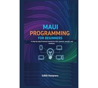 MAUI Programming for Beginners: A Step-by-Step Practical Tutorial for iOS, Android, macOS, and Windows
