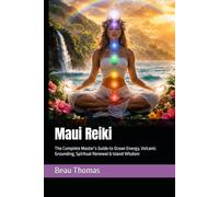 Maui Reiki: The Complete Master’s Guide to Ocean Energy, Volcanic Grounding, Spiritual Renewal & Island Wisdom
