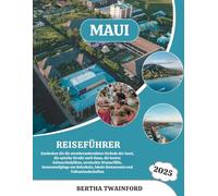 MAUI REISEFÜHRER 2025: Entdecken Sie die atemberaubendsten Strände der Insel, die epische Straße nach Hana, die besten Schnorchelplätze, versteckte ... lokale Restaurants und Vulkanlandschaften