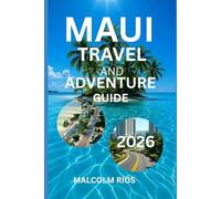 MAUI TRAVEL AND ADVENTURE GUIDE 2O26: Beaches, Adventures, Hidden Gems, and Local Secrets