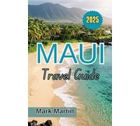 MAUI Travel Guide 2025: Everything You Need to Discover and Experience the Best of this Island: Culture, History, Hikes, Stunning Beaches and More