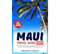Maui Travel Guide 2025: The Complete Trip Planner for Exploring Hawaii’s Valley Isle and Creating Unforgettable Island Adventures