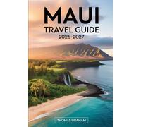 Maui Travel Guide 2026-2027: A First-Time Visitor’s Practical Guide to the Road to Hāna, Haleakalā National Park, Molokini Crater, Kā‘anapali and ... Where to Stay, and Essential Travel Tips