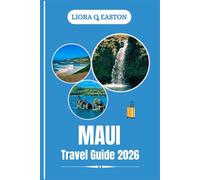 MAUI TRAVEL GUIDE 2026: Discover Beaches, Culture, Adventure, and the Spirit of Aloha on Hawaii’s Valley Isle