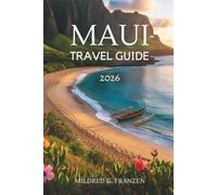MAUI TRAVEL GUIDE 2026: Island Adventures and Cultural Treasures in the United States
