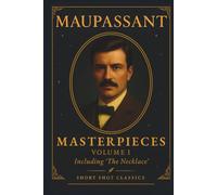 Maupassant: Masterpieces Volume 1 (Short Shot Classics): A Collection of Classic Short Stories of Love, Irony, and the Human Condition from Guy de Maupassant