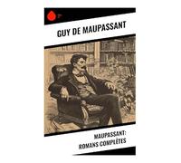 Maupassant: Romans Complètes