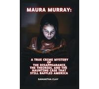 Maura Murray: A True Crime Mystery of The Disappearance, The Theories, and the Haunting Case That Still Baffles America