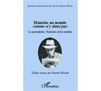 Mauriac Au Monde Comme N'y Étant Pas - Le Journaliste, L'histoire Et Les Médias