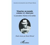 Mauriac au monde comme n'y étant pas Le journaliste, l'histoire et les médias - Benoït Merand - L'harmattan - broché - Essai