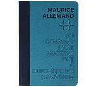 Maurice Allemand ou comment l'art moderne vint à Saint-Etienne (1947-1966): Une histoire des collections