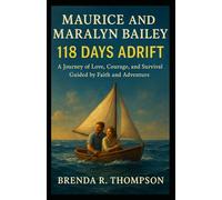Maurice and Maralyn Bailey: 118 Days Adrift - A Journey of Love, Courage, and Survival Guided by Faith and Adventure