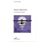 Maurice Blanchard L'avant-garde solitaire - Vincent Guillier - L'harmattan - broché - Essai