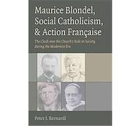 Maurice Blondel, Social Catholicism, & Action Francaise Peter J. Bernardi (Auteur)