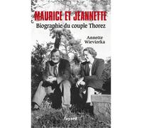 Maurice et Jeannette. Biographie du couple Thorez - Annette Wieviorka - Fayard - broché - Biographie