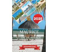 MAURICE GUIDE DE VOYAGE 2025: Votre guide d'initiés sur les plages immaculées, la faune diversifiée et la vie locale animée d'un paradis tropical