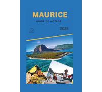 MAURICE GUIDE DE VOYAGE 2026: Une organisation intelligente, des conseils avisés et des itinéraires concrets pour profiter des plages, de la culture et voyager en toute sérénité