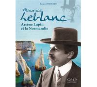 Maurice Leblanc, Arsène Lupin et la Normandie - Jacques Derouard - Orep - broché - Roman