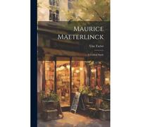 Maurice Maeterlinck: A Critical Study