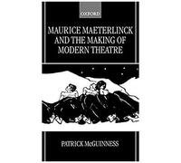 Maurice Maeterlinck And The Making Of Modern Theatre