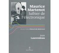 Maurice martenot - luthier de l'electronique Jean LAURENDEAU (Auteur)
