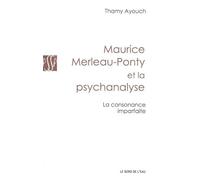 Maurice Merleau-Ponty Et La Psychanalyse - La Consonance Imparfaite