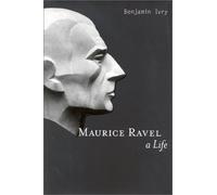 Maurice Ravel: A Life
