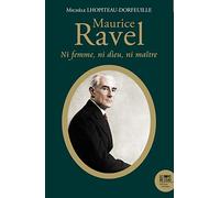 Maurice Ravel: Ni femme, ni Dieu, ni maître