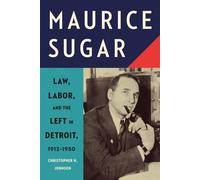 Maurice Sugar Law, Labor, and the Left in Detroit, 1912-1950 - Christopher H. Johnson - Wayne State University Press - ebook (ePub) - Livre