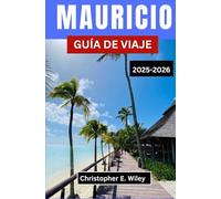 MAURICIO GUÍA DE VIAJE 2025-2026: Descubriendo La Naturaleza, El Sabor Y La Libertad En Una Joya Del Océano Índico