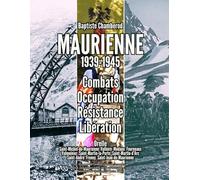 Maurienne 1939-1945 : Combats Occupation Résistance Libération: Orelle Saint-Michel-de-Maurienne Valloire Modane Fourneaux Valmeinier ... Saint-André Freney Saint-Jean-de-Maurienne