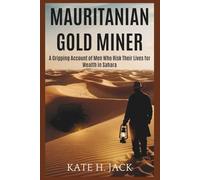 MAURITANIAN GOLD MINERS: The Desert’s Hidden Treasure: A Gripping Account of Men Who Risk Their Lives for Wealth in Sahara