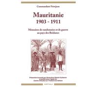 Mauritanie, 1903-1911 : Mémoires de randonnées et de guerre au pays des Beidanes