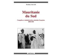Mauritanie Du Sud - Conquêtes Et Administration Coloniales Françaises 1890-1945