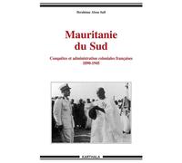 Mauritanie du Sud. Conquêtes et administration coloniales françaises 1890-1945 - Ibrahima Abou Sall - Karthala - broché - Etude