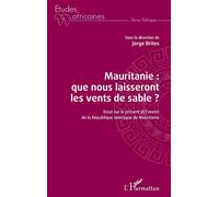 Mauritanie : que nous laisseront les vents de sable ? Essai sur le présent et l'avenir de la République islamique de Mauritanie - Jorge Brites - L'harmattan - broché - Essai