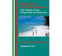 Mauritius: Its Creole Language, the Ultimate Creole Phrase Book: English-Creole Dictionary