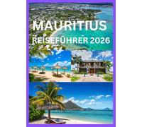 MAURITIUS REISEFÜHRER 2026: Ein kompletter Reisebegleiter für Kultur, Abenteuer und Entspannung