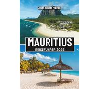 MAURITIUS REISEFÜHRER 2026: Schwimmen Sie mit Delfinen, wandern Sie auf Vulkanpfaden, genießen Sie kreolische Aromen und entdecken Sie die Magie von Port Louis, Grand Baie, Mahebourg und Hidden Shores
