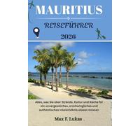 MAURITIUS REISEFÜHRER: Alles, was Sie über Strände, Kultur und Küche für ein unvergessliches, erschwingliches und authentisches Inselerlebnis wissen müssen