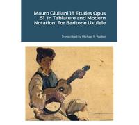 Mauro Giuliani 18 Etudes Opus 51 In Tablature And Modern Notation For Baritone Ukulele